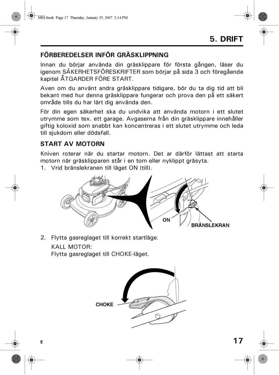 Aven om du använt andra gräsklippare tidigare, bör du ta dig tid att bli bekant med hur denna gräsklippare fungerar och prova den på ett säkert område tills du har lärt dig använda den.