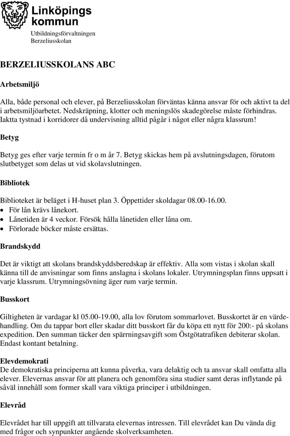 Betyg Betyg ges efter varje termin fr o m år 7. Betyg skickas hem på avslutningsdagen, förutom slutbetyget som delas ut vid skolavslutningen. Bibliotek Biblioteket är beläget i H-huset plan 3.