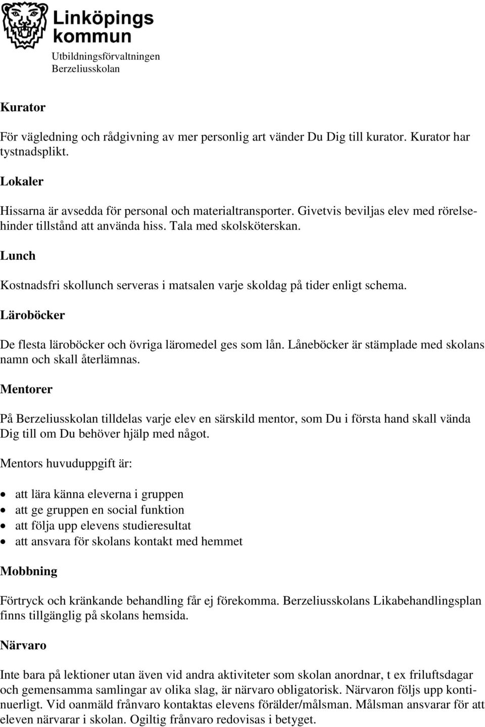 Läroböcker De flesta läroböcker och övriga läromedel ges som lån. Låneböcker är stämplade med skolans namn och skall återlämnas.