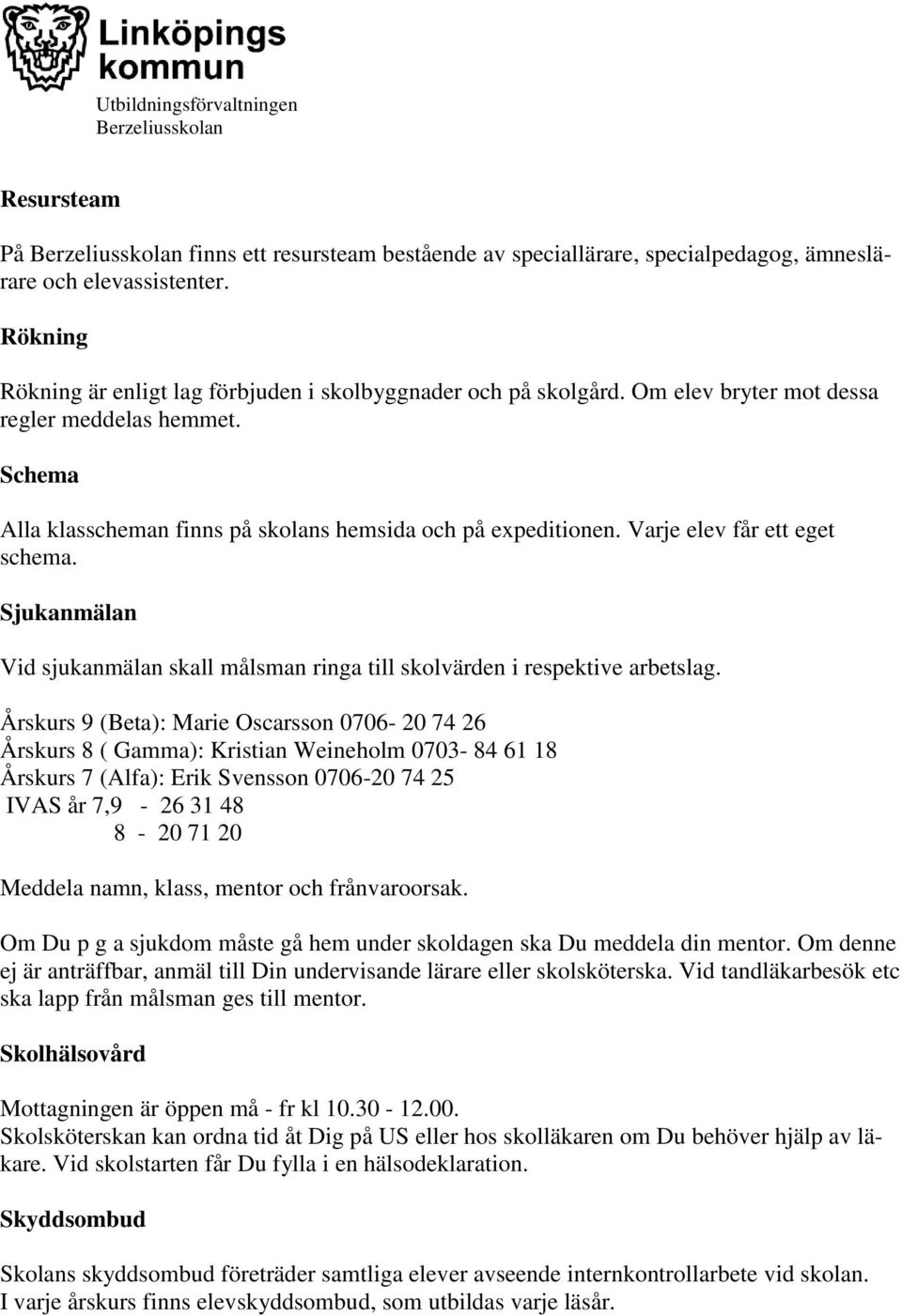 Sjukanmälan Vid sjukanmälan skall målsman ringa till skolvärden i respektive arbetslag.