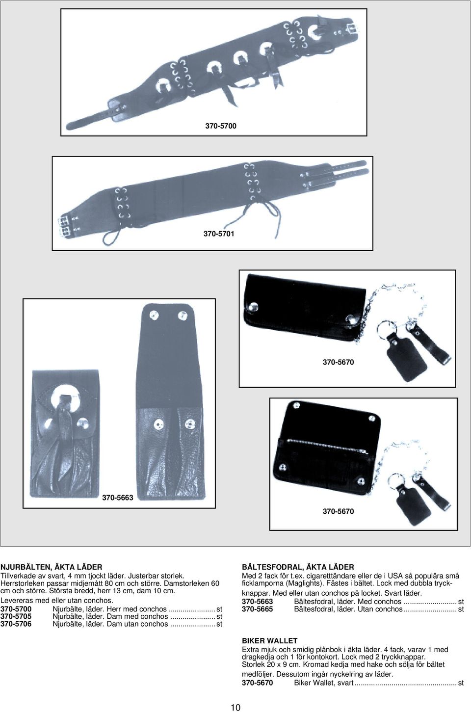 .. st 370-5706 Njurbälte, läder. Dam utan conchos... st BÄLTESFODRAL, ÄKTA LÄDER Med 2 fack för t.ex. cigaretttändare eller de i USA så populära små ficklamporna (Maglights). Fästes i bältet.