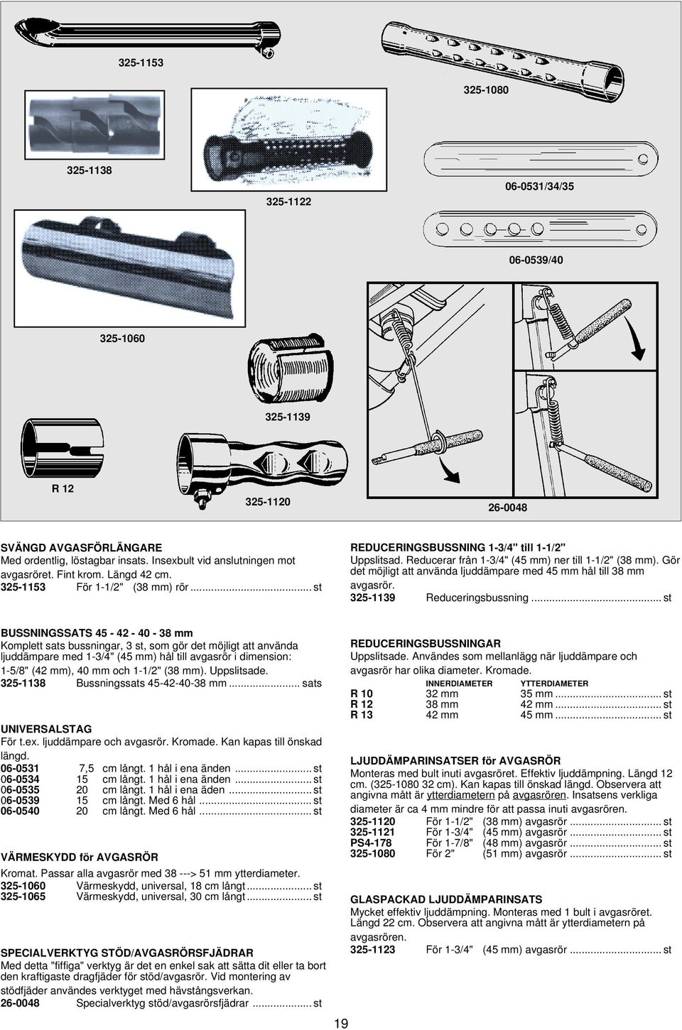Gör det möjligt att använda ljuddämpare med 45 mm hål till 38 mm avgasrör. 325-1139 Reduceringsbussning.