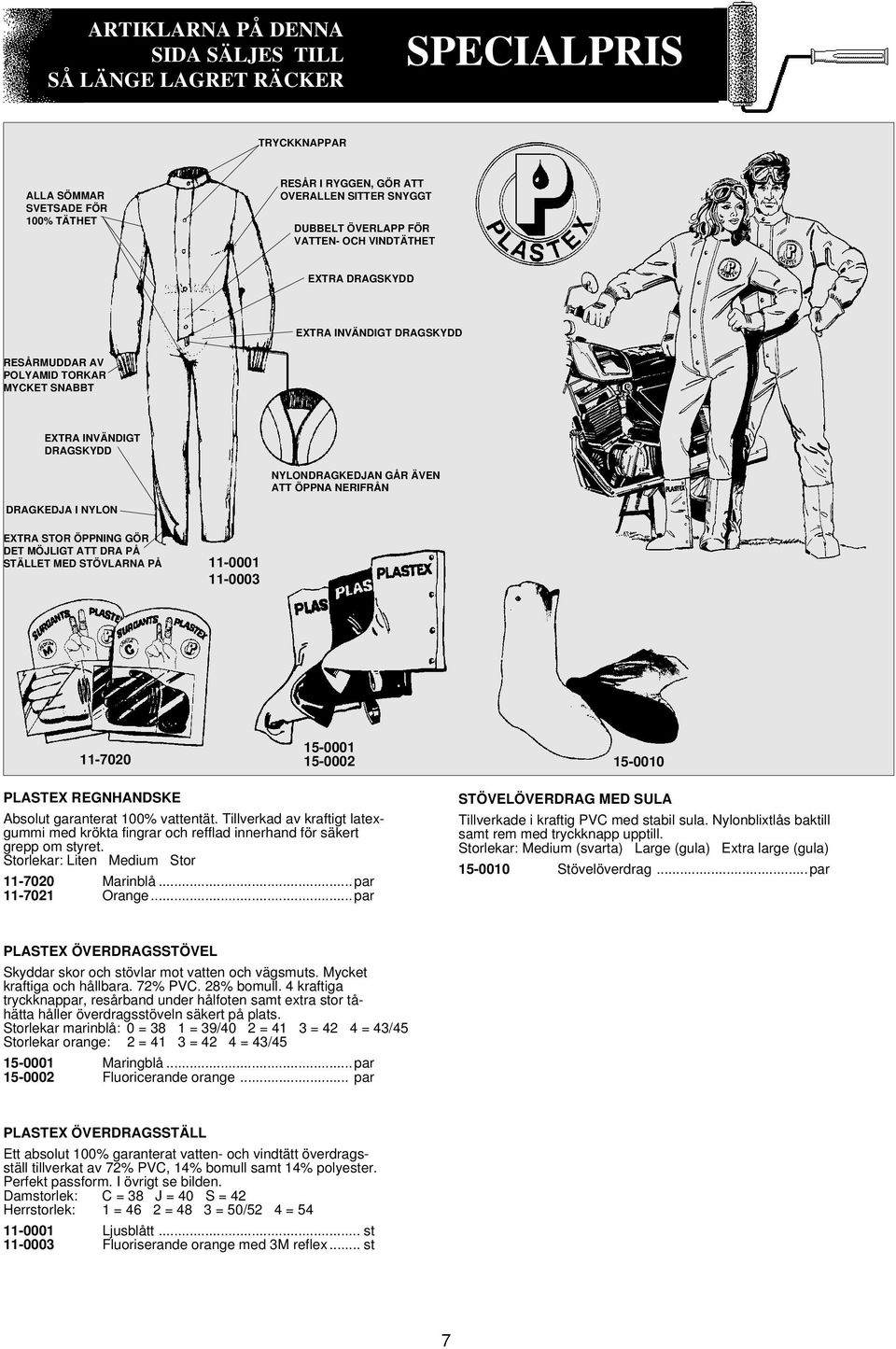 STOR ÖPPNING GÖR DET MÖJLIGT ATT DRA PÅ STÄLLET MED STÖVLARNA PÅ 11-0001 11-0003 11-7020 15-0001 15-0002 15-0010 PLASTEX REGNHANDSKE Absolut garanterat 100% vattentät.