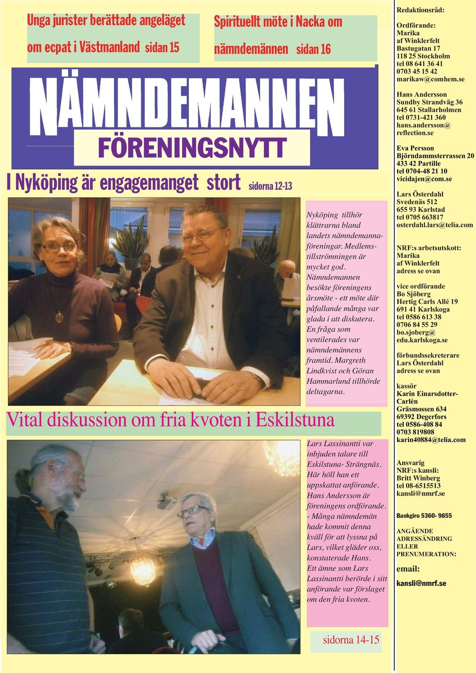 se FÖRENINGSNYTT I Nyköping är engagemanget stort sidorna 12-13 Vital diskussion om fria kvoten i Eskilstuna Nyköping tillhör klättrarna bland landets nämndemannaföreningar.
