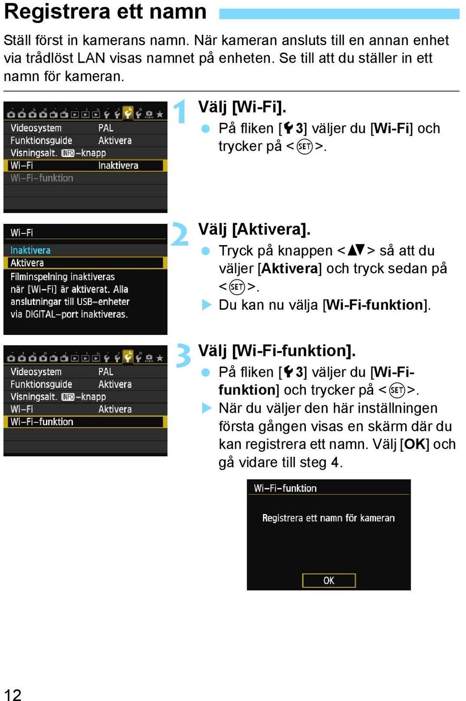 Tryck på knappen <V> så att du väljer [Aktivera] och tryck sedan på <0>. Du kan nu välja [Wi-Fi-funktion]. Välj [Wi-Fi-funktion].