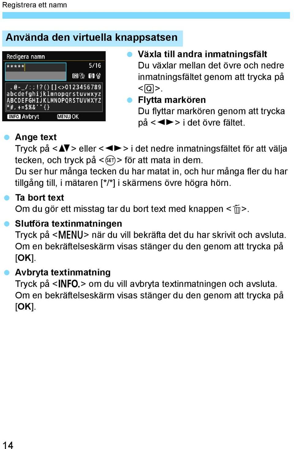 Du ser hur många tecken du har matat in, och hur många fler du har tillgång till, i mätaren [*/*] i skärmens övre högra hörn. Ta bort text Om du gör ett misstag tar du bort text med knappen <L>.