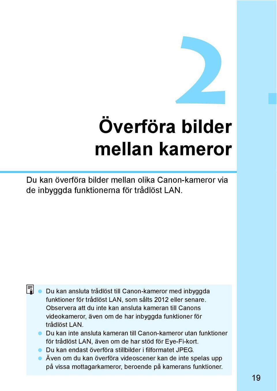 Observera att du inte kan ansluta kameran till Canons videokameror, även om de har inbyggda funktioner för trådlöst LAN.