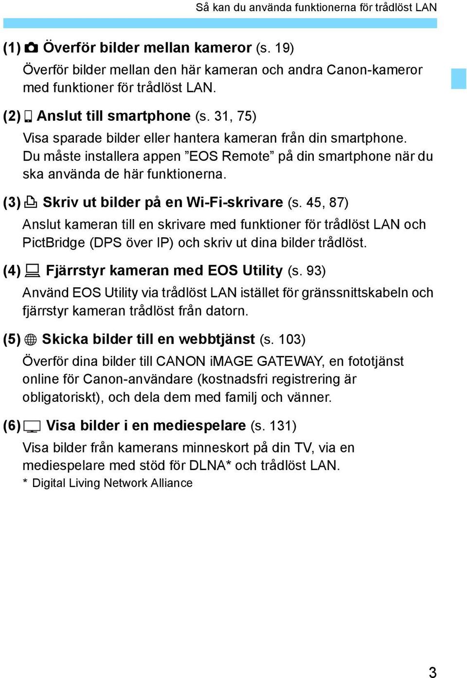 (3)l Skriv ut bilder på en Wi-Fi-skrivare (s. 45, 87) Anslut kameran till en skrivare med funktioner för trådlöst LAN och PictBridge (DPS över IP) och skriv ut dina bilder trådlöst.