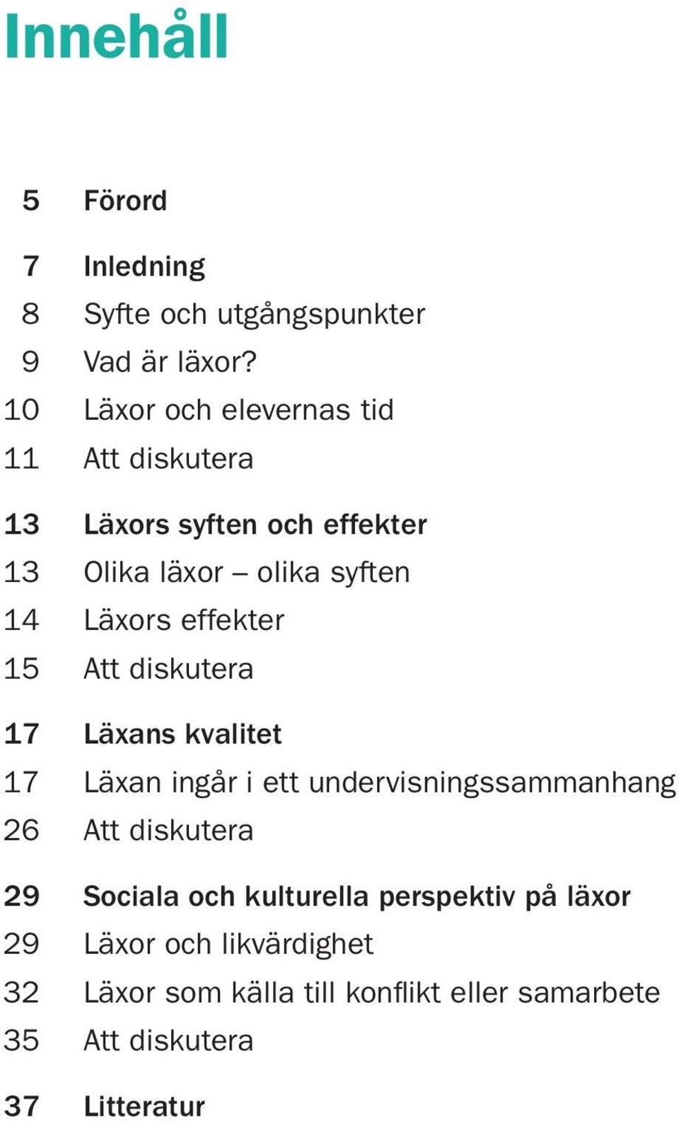 Läxors effekter 15 Att diskutera 17 Läxans kvalitet 17 Läxan ingår i ett undervisningssammanhang 26 Att