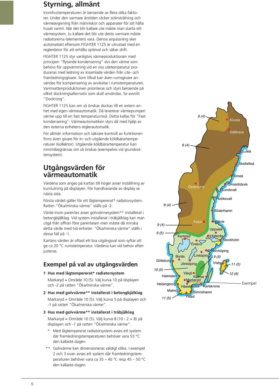 Denna anpassning sker automatiskt eftersom FIGHTER 25 är utrustad med en reglerdator för att erhålla optimal och säker drift.