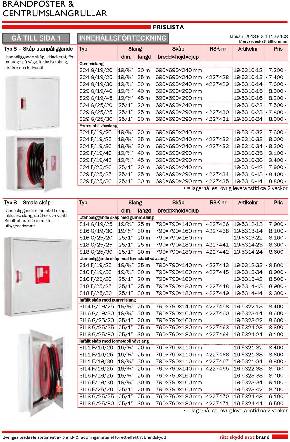 400:- S24 G/19/30 19/¾ 30 m 690 690 240 mm 4227429 19-5310-14 7.600:- S29 G/19/40 19/¾ 40 m 690 690 290 mm 19-5310-15 8.000:- S29 G/19/45 19/¾ 45 m 690 690 290 mm 19-5310-16 8.