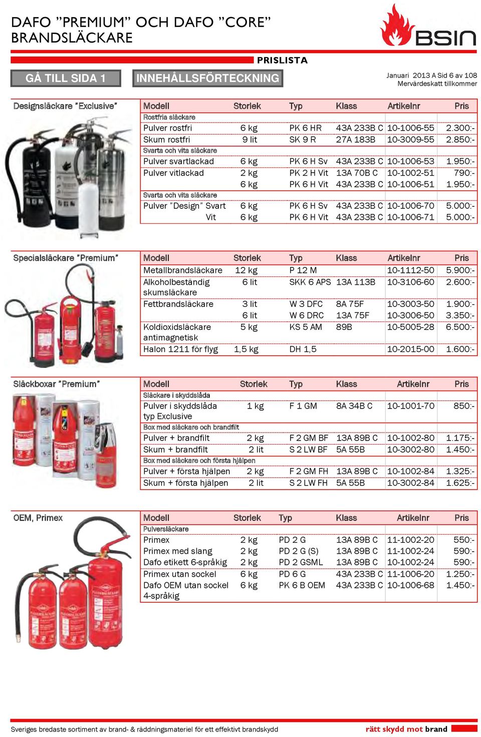 950:- Pulver vitlackad 2 kg PK 2 H Vit 13A 70B C 10-1002-51 790:- 6 kg PK 6 H Vit 43A 233B C 10-1006-51 1.950:- Svarta och vita släckare Pulver Design Svart 6 kg PK 6 H Sv 43A 233B C 10-1006-70 5.