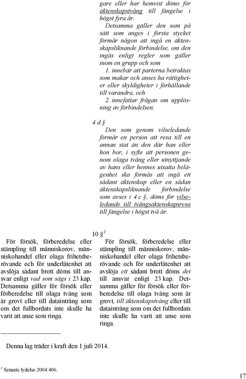 innebär att parterna betraktas som makar och anses ha rättigheter eller skyldigheter i förhållande till varandra, och 2. innefattar frågan om upplösning av förbindelsen.