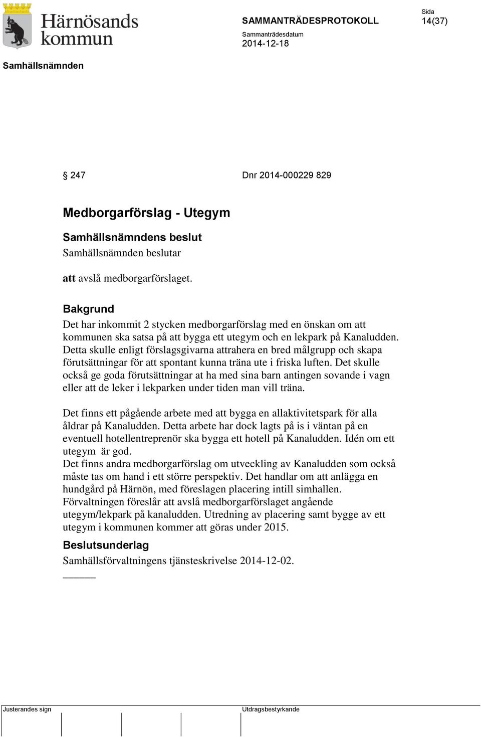 Detta skulle enligt förslagsgivarna attrahera en bred målgrupp och skapa förutsättningar för att spontant kunna träna ute i friska luften.