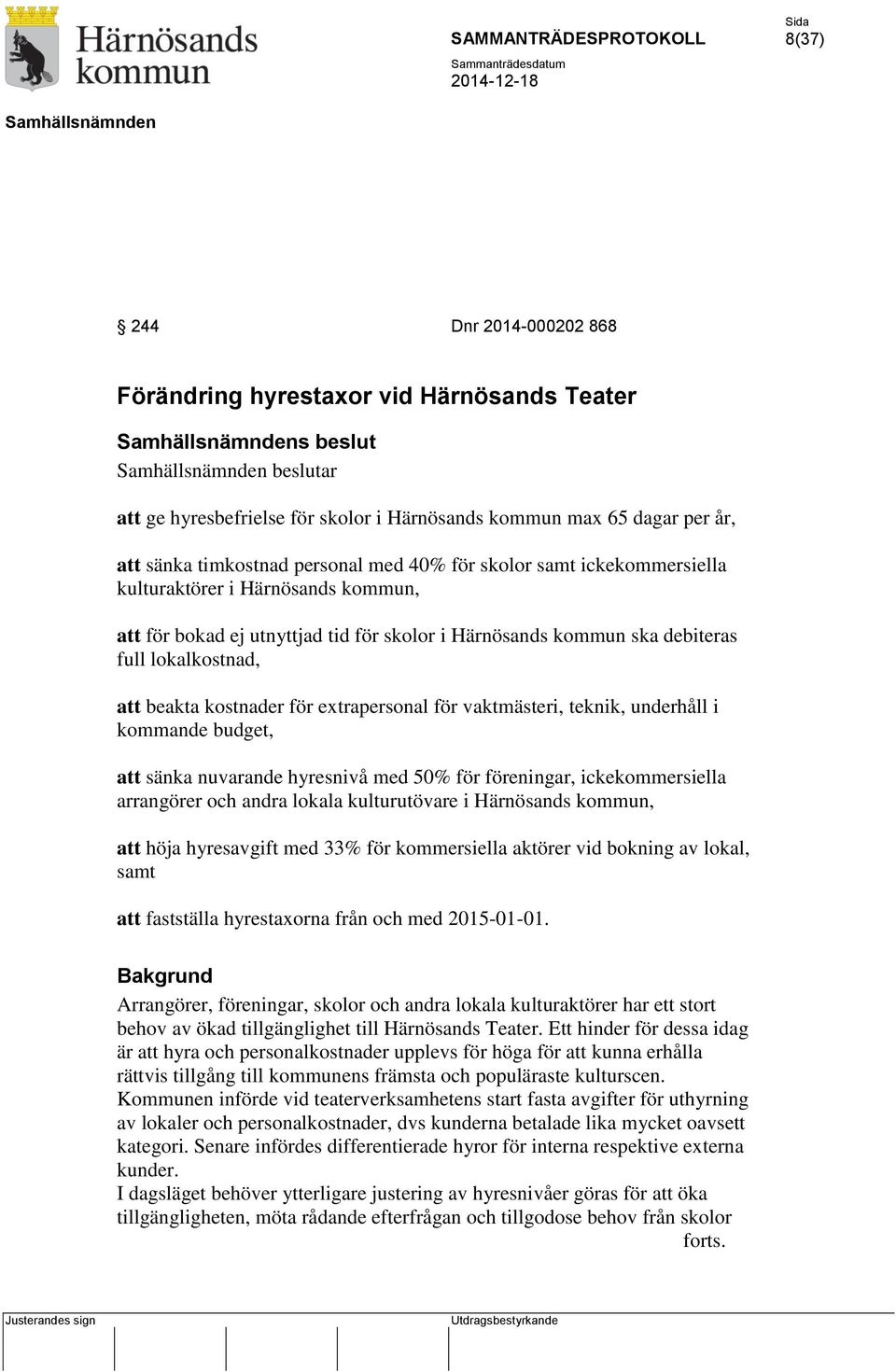 extrapersonal för vaktmästeri, teknik, underhåll i kommande budget, att sänka nuvarande hyresnivå med 50% för föreningar, ickekommersiella arrangörer och andra lokala kulturutövare i Härnösands