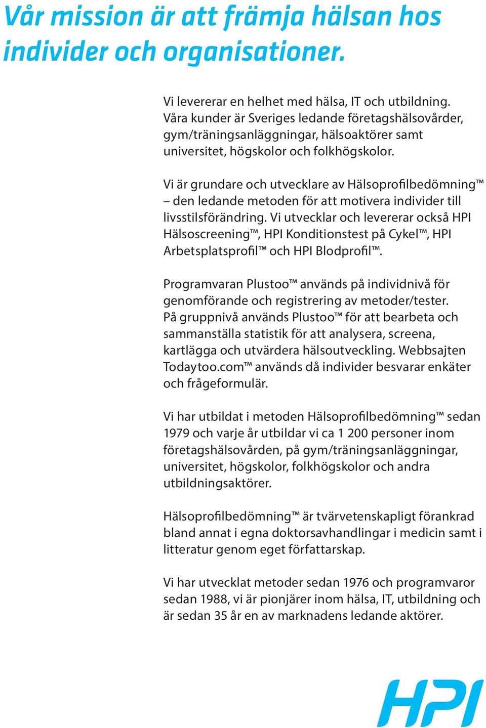 Vi är grundare och utvecklare av Hälsoprofilbedömning den ledande metoden för att motivera individer till livsstilsförändring.