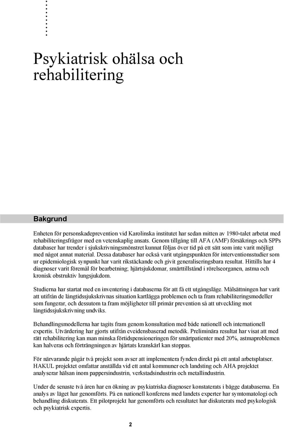 Dessa databaser har också varit utgångspunkten för interventionsstudier som ur epidemiologisk synpunkt har varit rikstäckande och givit generaliseringsbara resultat.