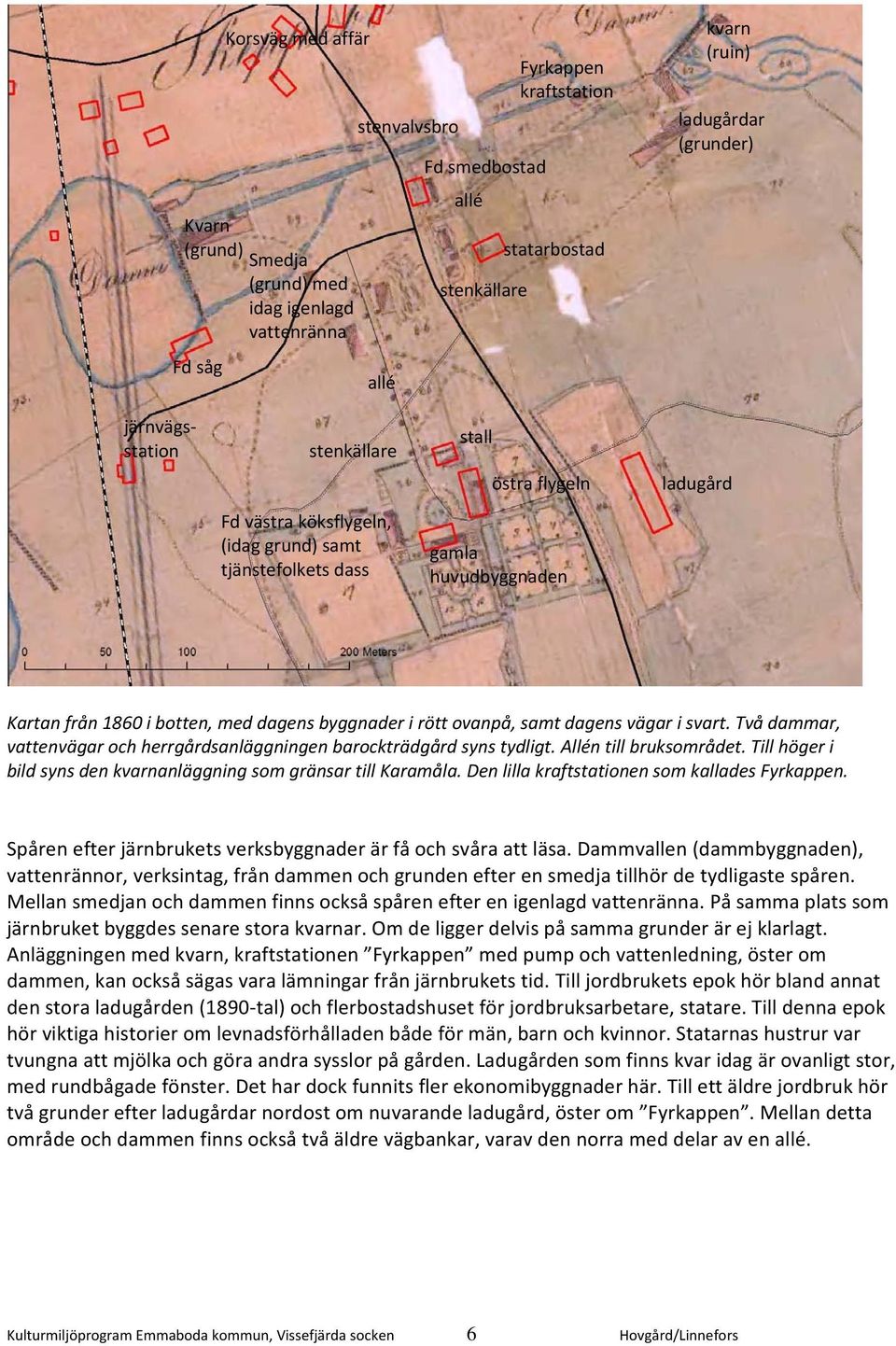 rött ovanpå, samt dagens vägar i svart. Två dammar, vattenvägar och herrgårdsanläggningen barockträdgård syns tydligt. Allén till bruksområdet.