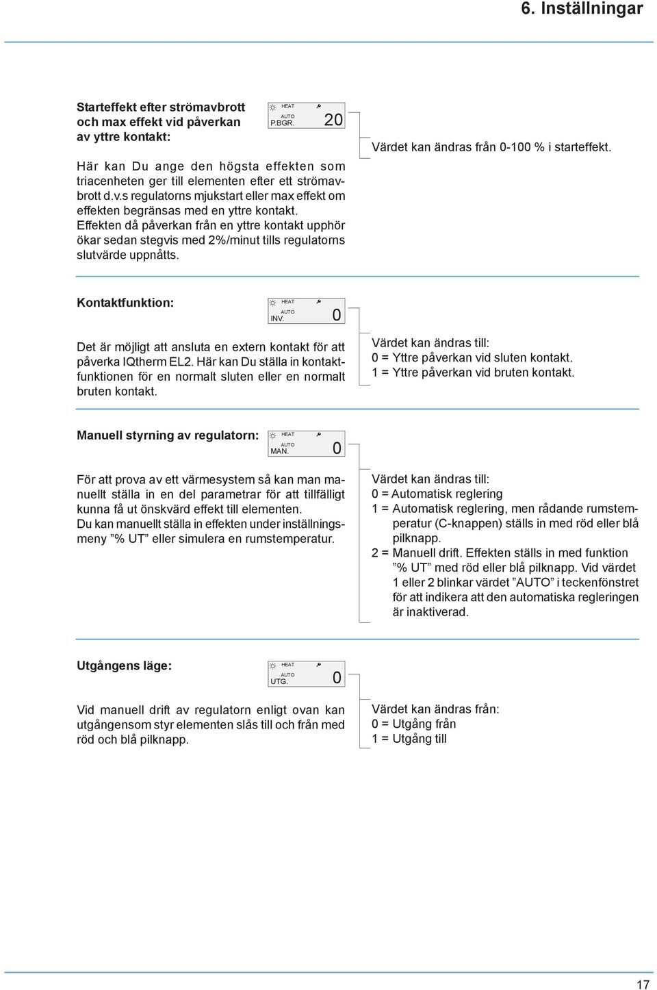 Kontaktfunktion: INV ẠUTO 0 Det är möjligt att ansluta en extern kontakt för att påverka IQtherm EL2. Här kan Du ställa in kontaktfunktionen för en normalt sluten eller en normalt bruten kontakt.