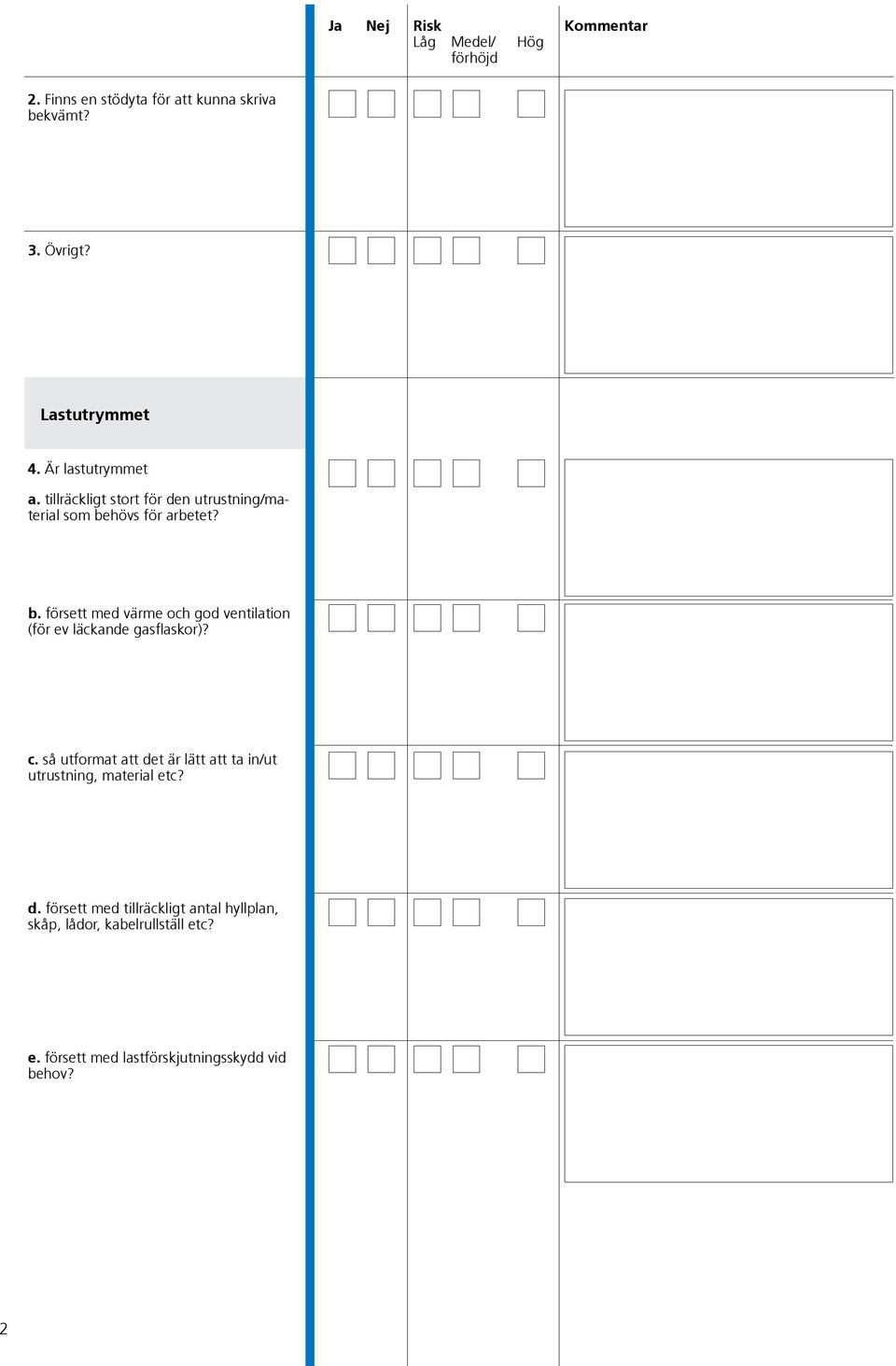 hövs för arbetet? b. försett med värme och god ventilation (för ev läckande gasflaskor)? c.