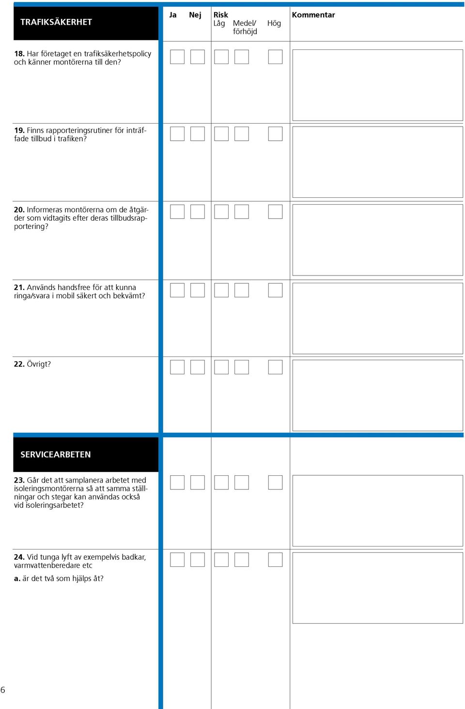 21. Används handsfree för att kunna ringa/svara i mobil säkert och bekvämt? 22. Övrigt? SERVICEARBETEN 23.