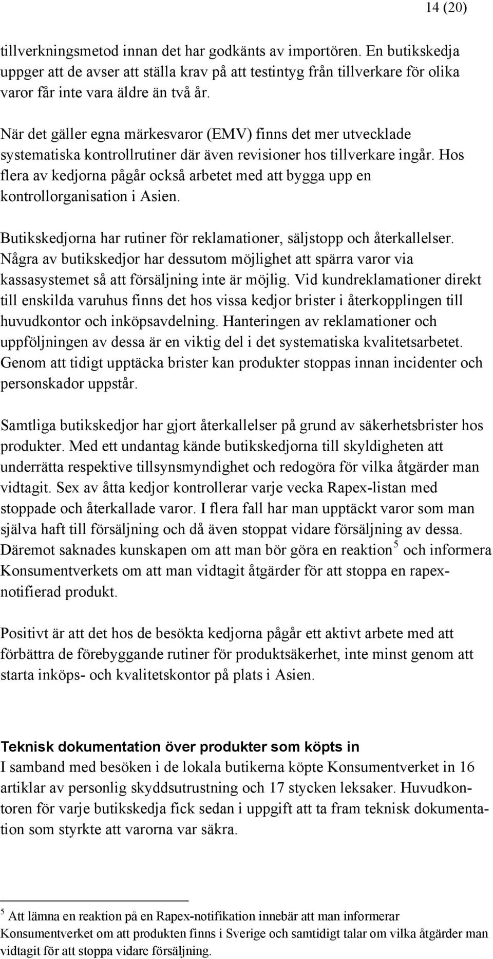 Hos flera av kedjorna pågår också arbetet med att bygga upp en kontrollorganisation i Asien. Butikskedjorna har rutiner för reklamationer, säljstopp och återkallelser.