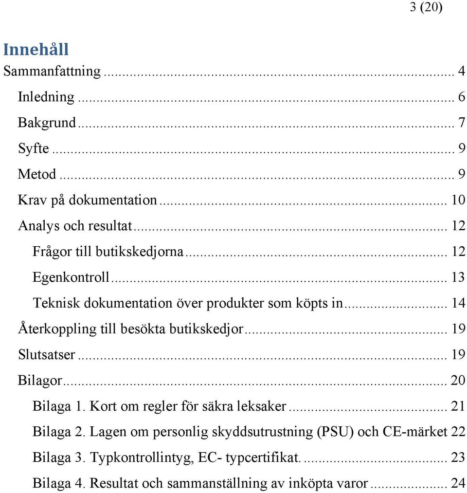 .. 14 Återkoppling till besökta butikskedjor... 19 Slutsatser... 19 Bilagor... 20 Bilaga 1. Kort om regler för säkra leksaker... 21 Bilaga 2.