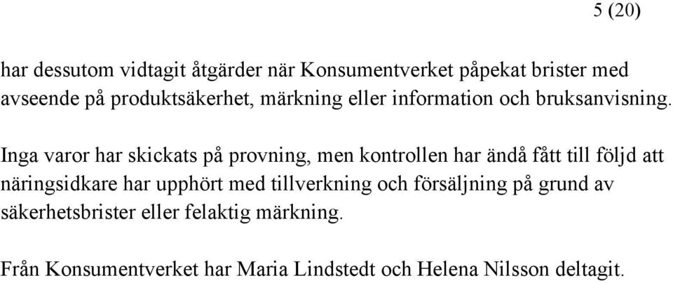 Inga varor har skickats på provning, men kontrollen har ändå fått till följd att näringsidkare har