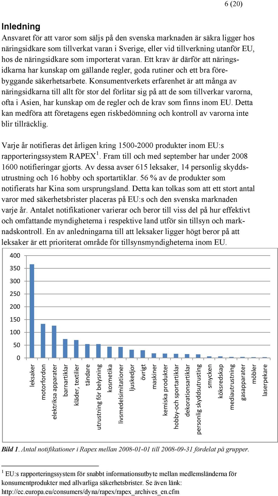 Konsumentverkets erfarenhet är att många av näringsidkarna till allt för stor del förlitar sig på att de som tillverkar varorna, ofta i Asien, har kunskap om de regler och de krav som finns inom EU.