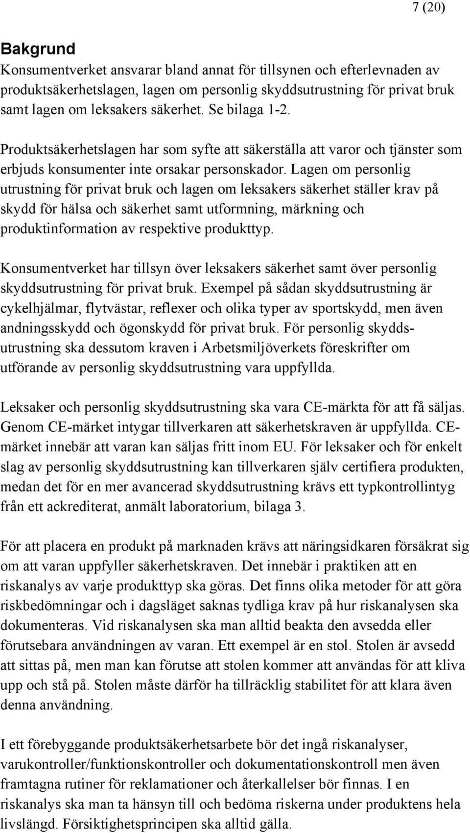 Lagen om personlig utrustning för privat bruk och lagen om leksakers säkerhet ställer krav på skydd för hälsa och säkerhet samt utformning, märkning och produktinformation av respektive produkttyp.