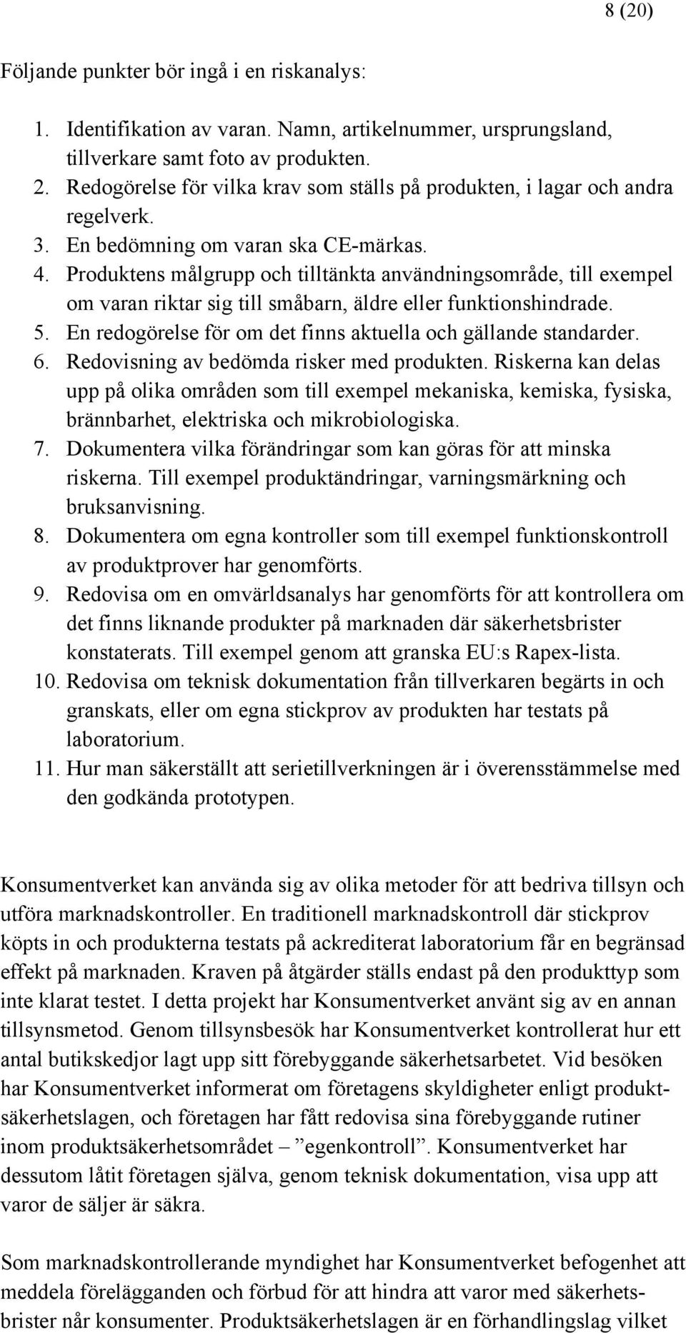 Produktens målgrupp och tilltänkta användningsområde, till exempel om varan riktar sig till småbarn, äldre eller funktionshindrade. 5. En redogörelse för om det finns aktuella och gällande standarder.