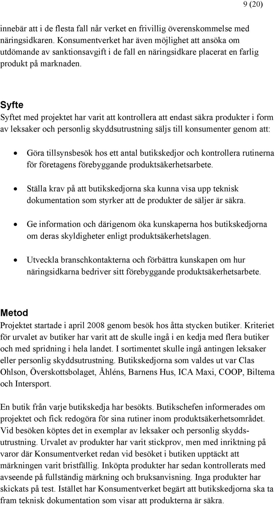 Syfte Syftet med projektet har varit att kontrollera att endast säkra produkter i form av leksaker och personlig skyddsutrustning säljs till konsumenter genom att: Göra tillsynsbesök hos ett antal