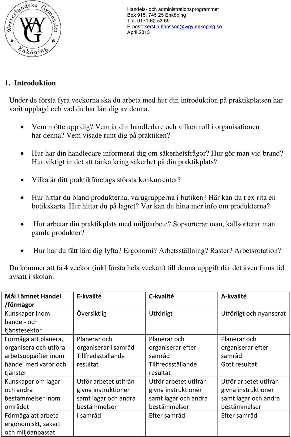 Hur viktigt är det att tänka kring säkerhet på din praktikplats? Vilka är ditt praktikföretags största konkurrenter? Hur hittar du bland produkterna, varugrupperna i butiken?