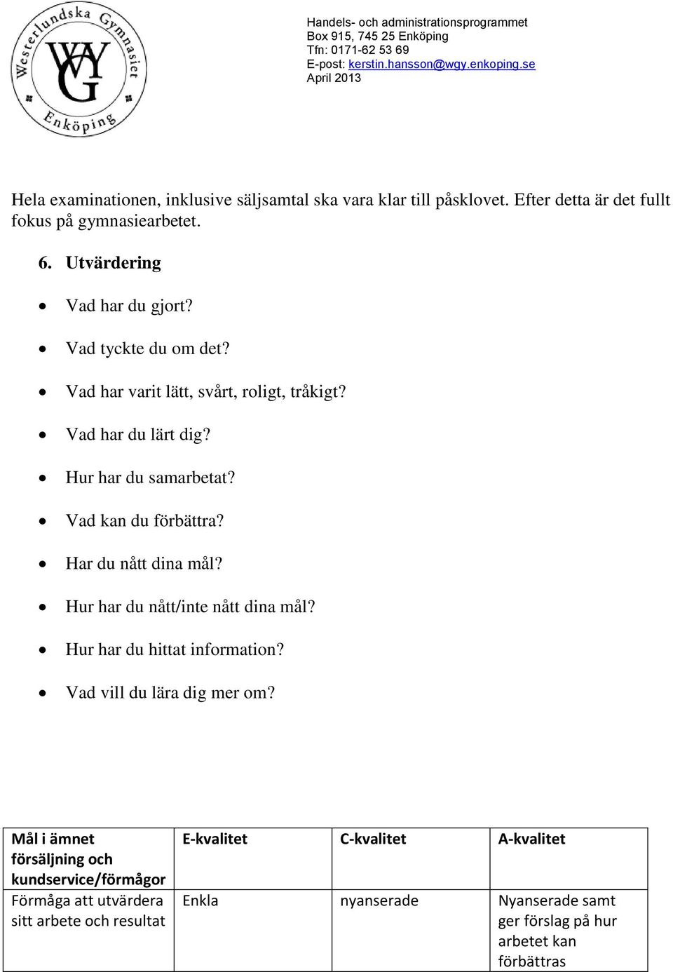 Vad kan du förbättra? Har du nått dina mål? Hur har du nått/inte nått dina mål? Hur har du hittat information? Vad vill du lära dig mer om?