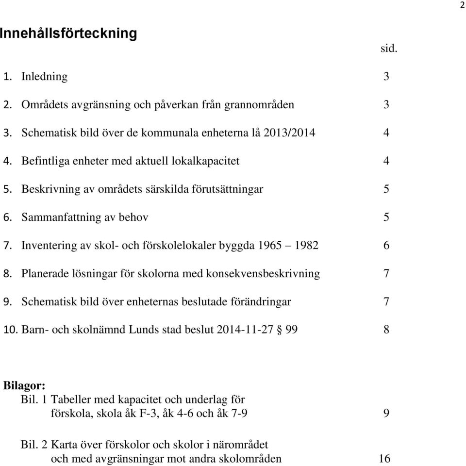 Inventering av skol- och förskolelokaler byggda 1965 1982 6 8. Planerade lösningar för skolorna med konsekvensbeskrivning 7 9.