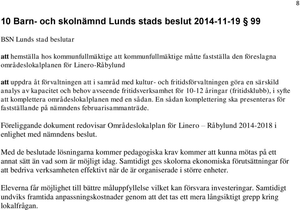 (fritidsklubb), i syfte att komplettera områdeslokalplanen med en sådan. En sådan komplettering ska presenteras för fastställande på nämndens februarisammanträde.