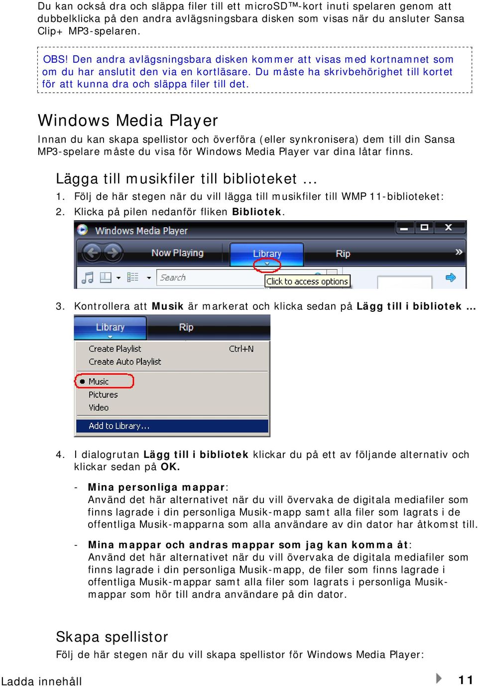 Windows Media Player Innan du kan skapa spellistor och överföra (eller synkronisera) dem till din Sansa MP3-spelare måste du visa för Windows Media Player var dina låtar finns.