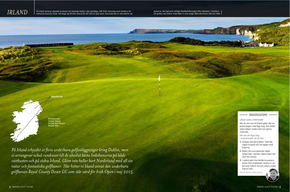 RUNDRESOR Portmarnock Carton House K-Club Golf Resort Druids Glen På Irland erbjuder vi flera underbara golfanläggningar kring Dublin, men vi arrangerar också rundresor till de absolut bästa