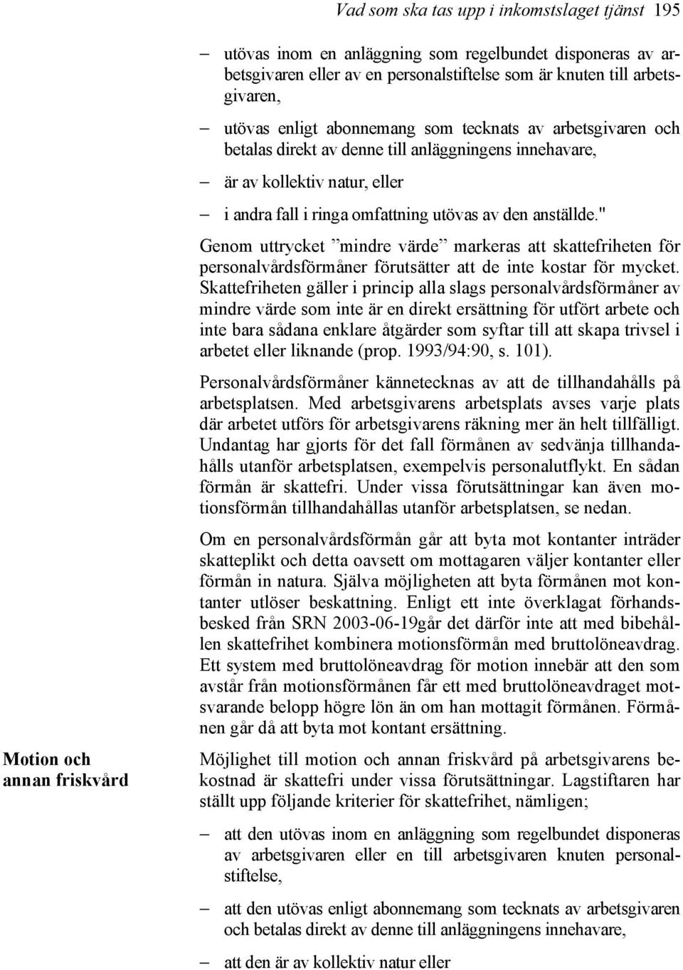 den anställde." Genom uttrycket mindre värde markeras att skattefriheten för personalvårdsförmåner förutsätter att de inte kostar för mycket.