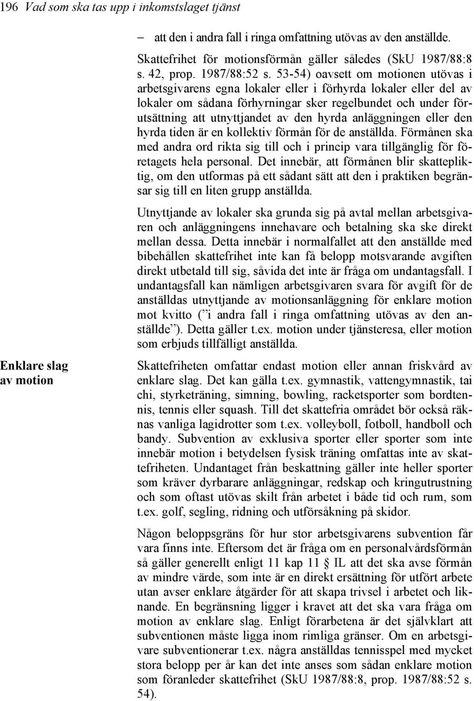 53-54) oavsett om motionen utövas i arbetsgivarens egna lokaler eller i förhyrda lokaler eller del av lokaler om sådana förhyrningar sker regelbundet och under förutsättning att utnyttjandet av den