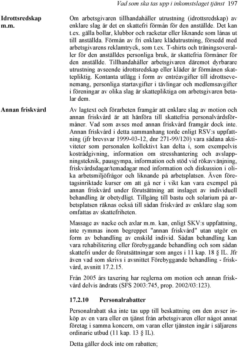 Tillhandahåller arbetsgivaren däremot dyrbarare utrustning avseende idrottsredskap eller kläder är förmånen skattepliktig.