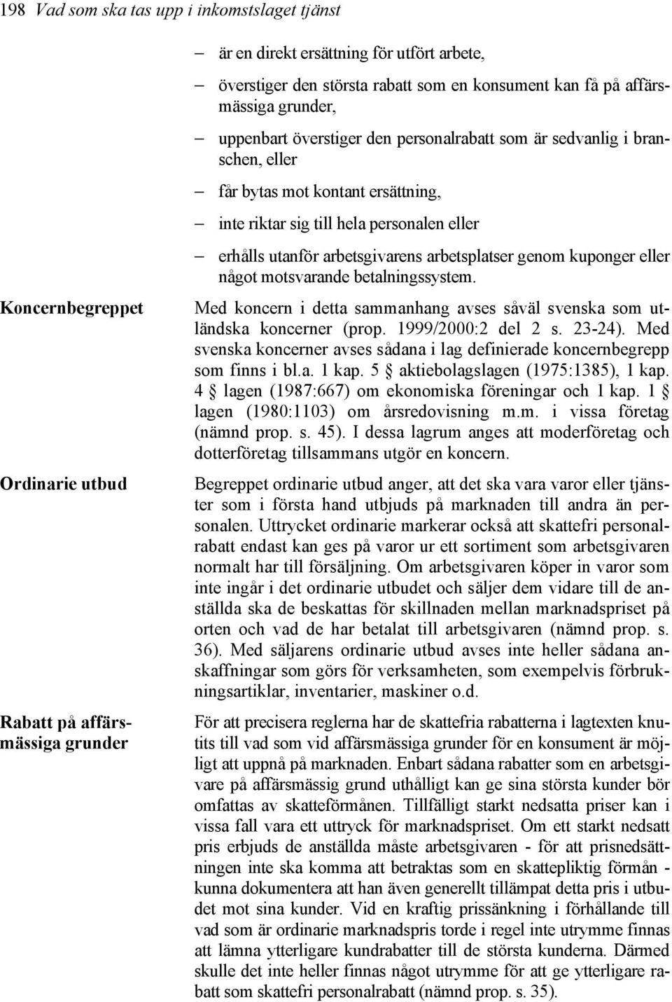 erhålls utanför arbetsgivarens arbetsplatser genom kuponger eller något motsvarande betalningssystem. Med koncern i detta sammanhang avses såväl svenska som utländska koncerner (prop.