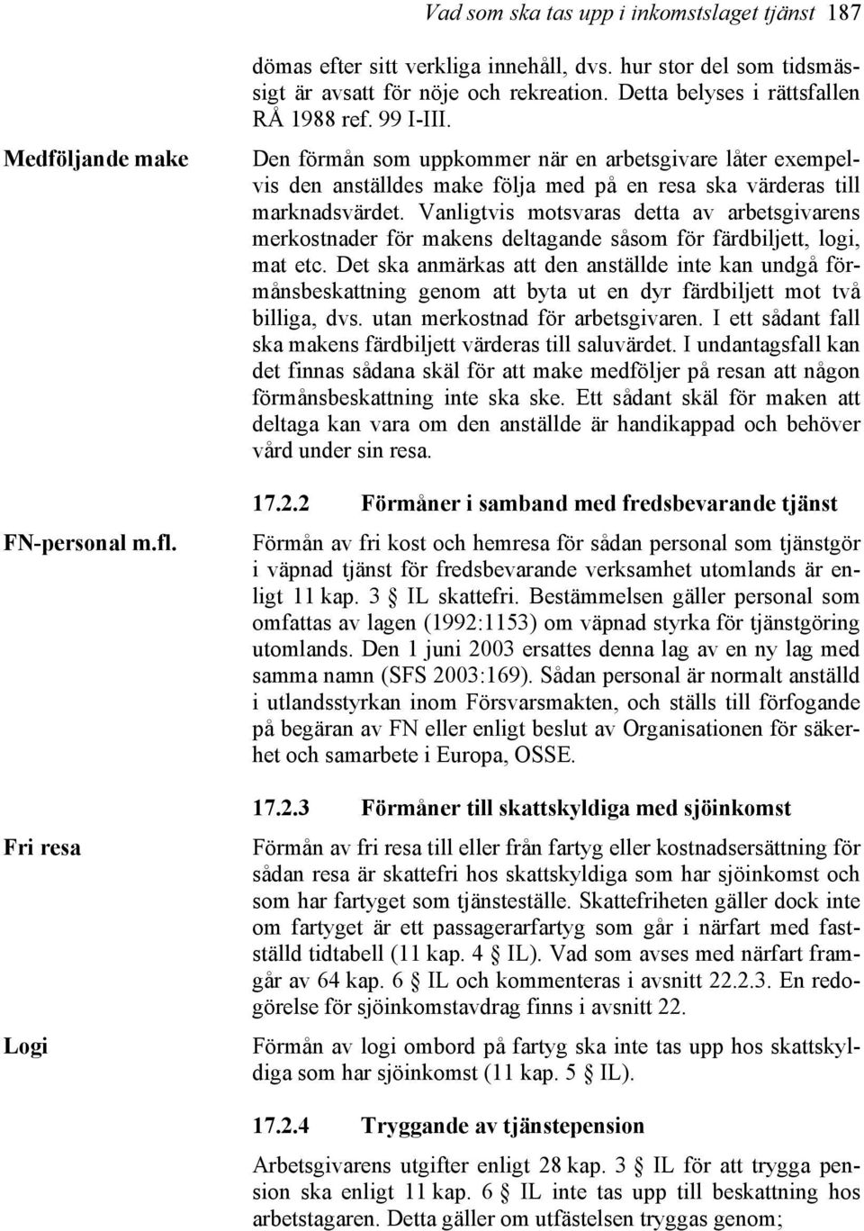 Vanligtvis motsvaras detta av arbetsgivarens merkostnader för makens deltagande såsom för färdbiljett, logi, mat etc.