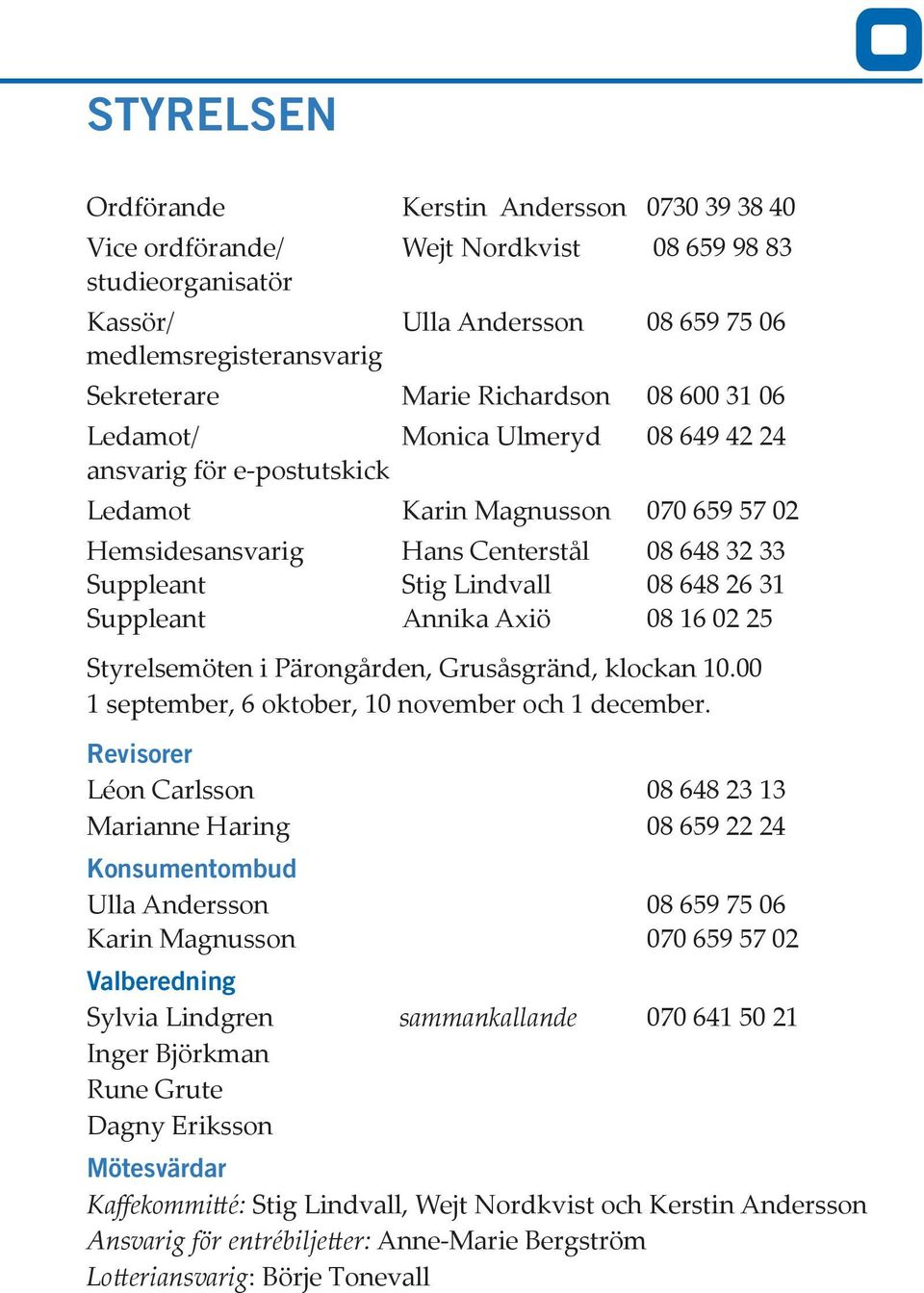 648 26 31 Suppleant Annika Axiö 08 16 02 25 Styrelsemöten i Pärongården, Grusåsgränd, klockan 10.00 1 september, 6 oktober, 10 november och 1 december.