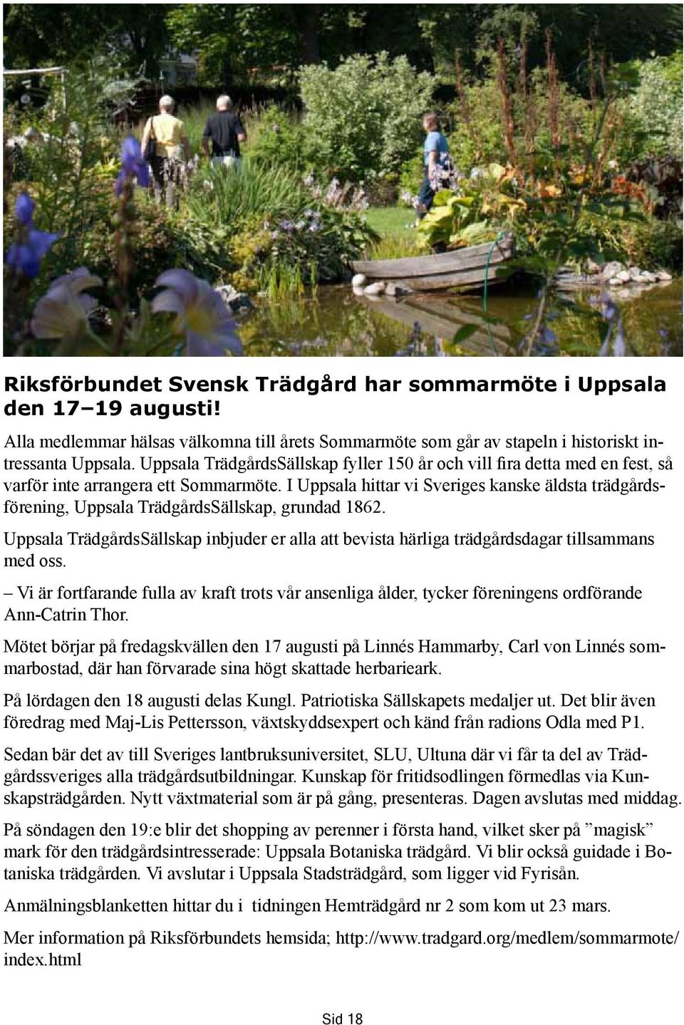 I Uppsala hittar vi Sveriges kanske äldsta trädgårdsförening, Uppsala TrädgårdsSällskap, grundad 1862.