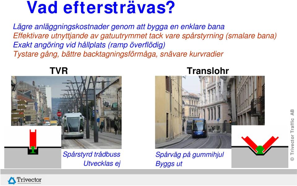 av gatuutrymmet tack vare spårstyrning (smalare bana) Exakt angöring vid hållplats