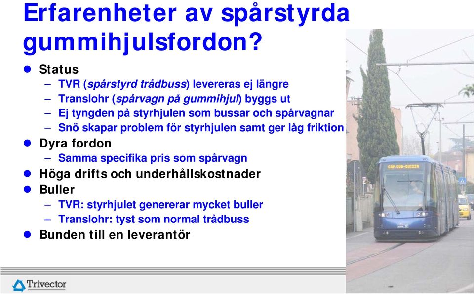 styrhjulen som bussar och spårvagnar Snö skapar problem för styrhjulen samt ger låg friktion Dyra fordon