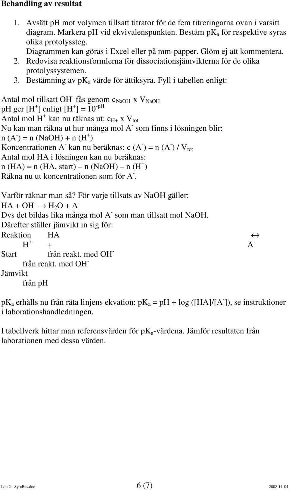 Redovisa reaktionsformlerna för dissociationsjämvikterna för de olika protolyssystemen. 3. Bestämning av pk a värde för ättiksyra.