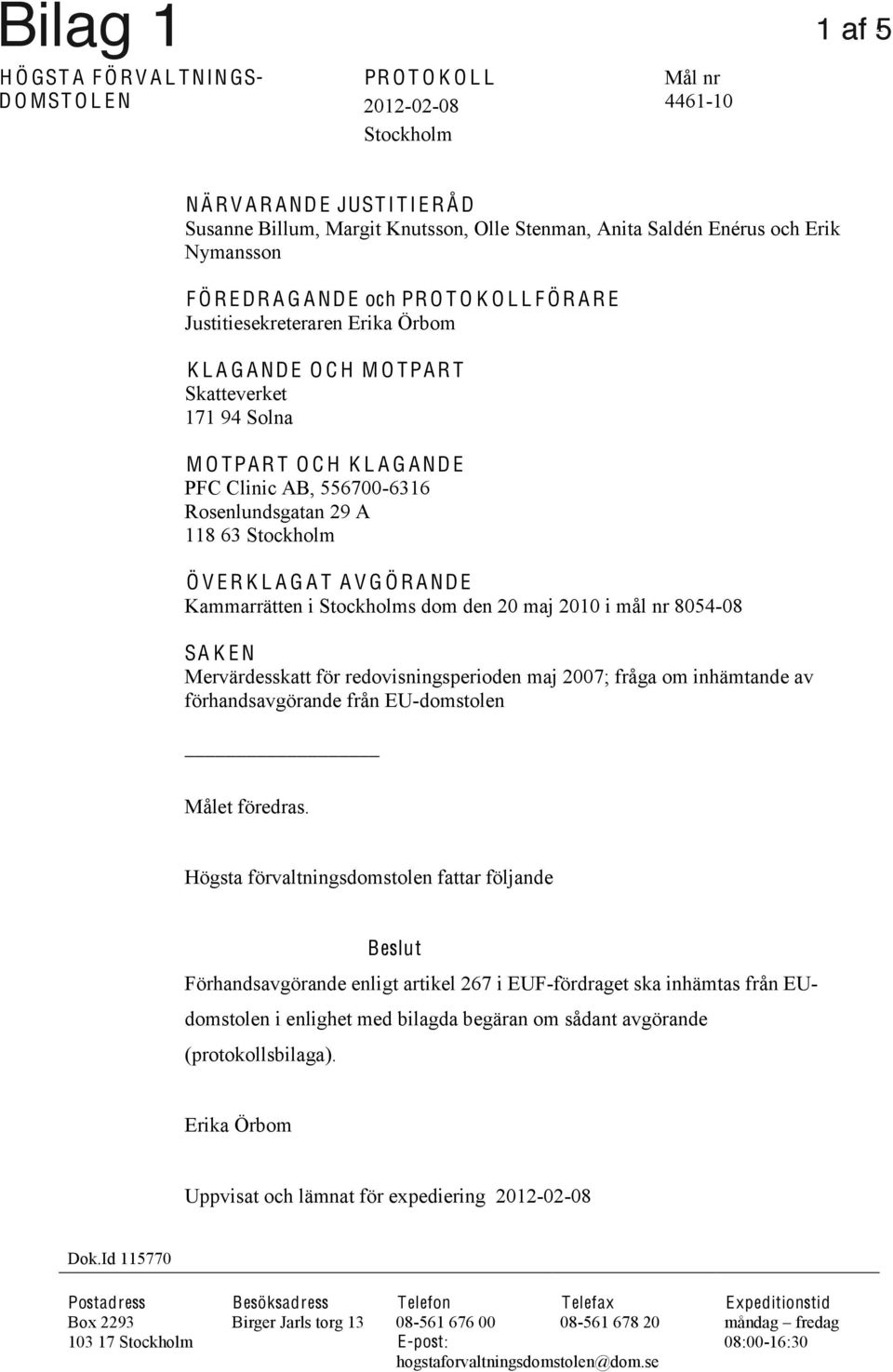 L A G A ND E PFC Clinic AB, 556700-6316 Rosenlundsgatan 29 A 118 63 Stockholm Ö V E R K L A G A T A V G Ö R A ND E Kammarrätten i Stockholms dom den 20 maj 2010 i mål nr 8054-08 SA K E N