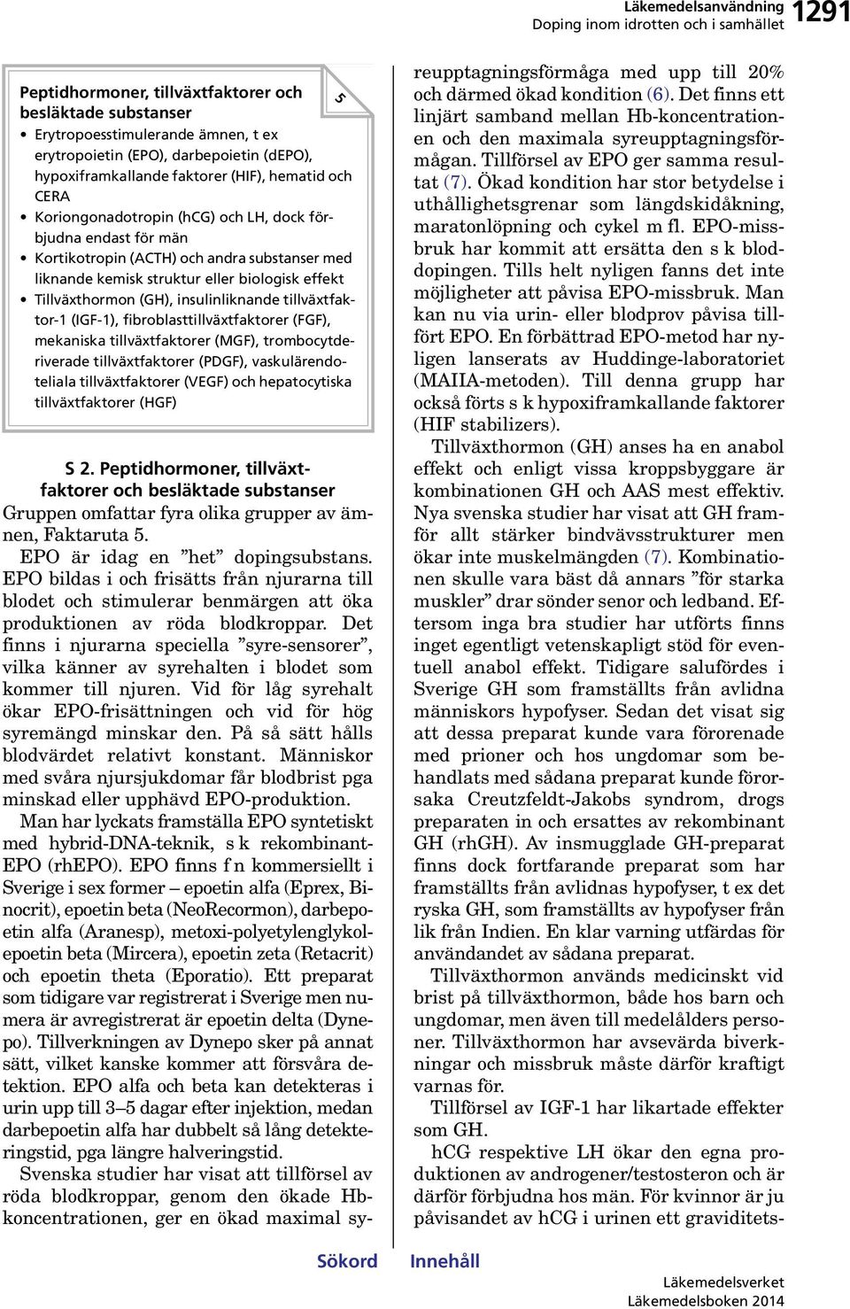 insulinliknande tillväxtfaktor-1 (IGF-1), fibroblasttillväxtfaktorer (FGF), mekaniska tillväxtfaktorer (MGF), trombocytderiverade tillväxtfaktorer (PDGF), vaskulärendoteliala tillväxtfaktorer (VEGF)